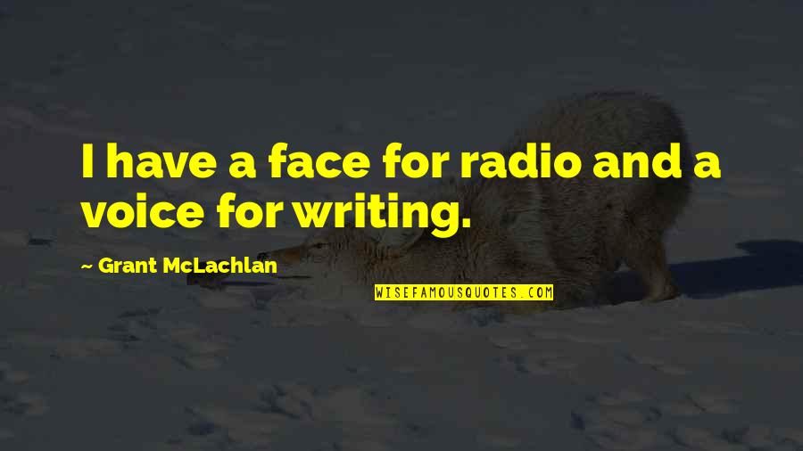 Radio Voice Quotes By Grant McLachlan: I have a face for radio and a