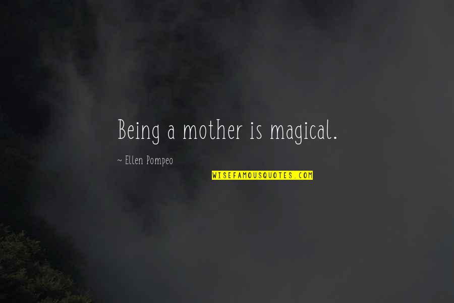 Radioactive Pollution Quotes By Ellen Pompeo: Being a mother is magical.