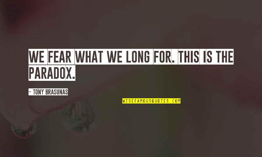 Radiocarbon Dating Quotes By Tony Brasunas: We fear what we long for. This is