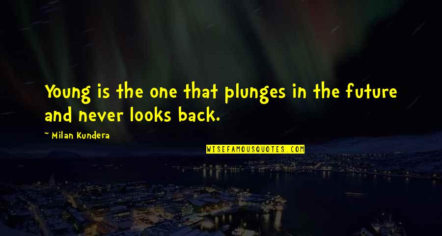 Radiochemistry Books Quotes By Milan Kundera: Young is the one that plunges in the