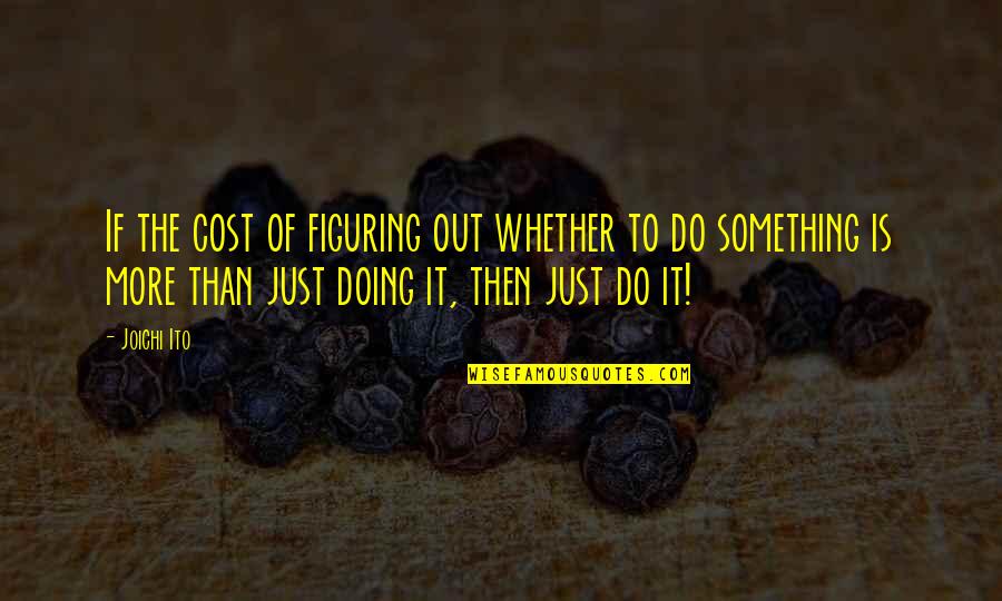 Radiographs Of Panosteitis Quotes By Joichi Ito: If the cost of figuring out whether to Radiographs Of Panosteitis Quotes By Joichi Ito: If the cost of figuring out whether to