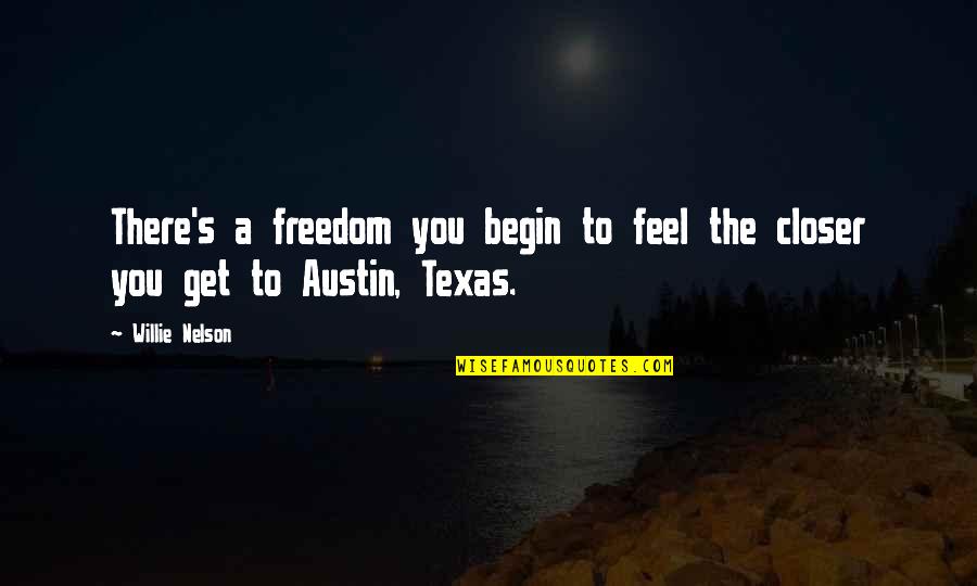 Radiographs Of Panosteitis Quotes By Willie Nelson: There's a freedom you begin to feel the