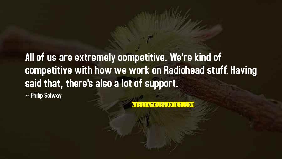 Radiohead Quotes By Philip Selway: All of us are extremely competitive. We're kind