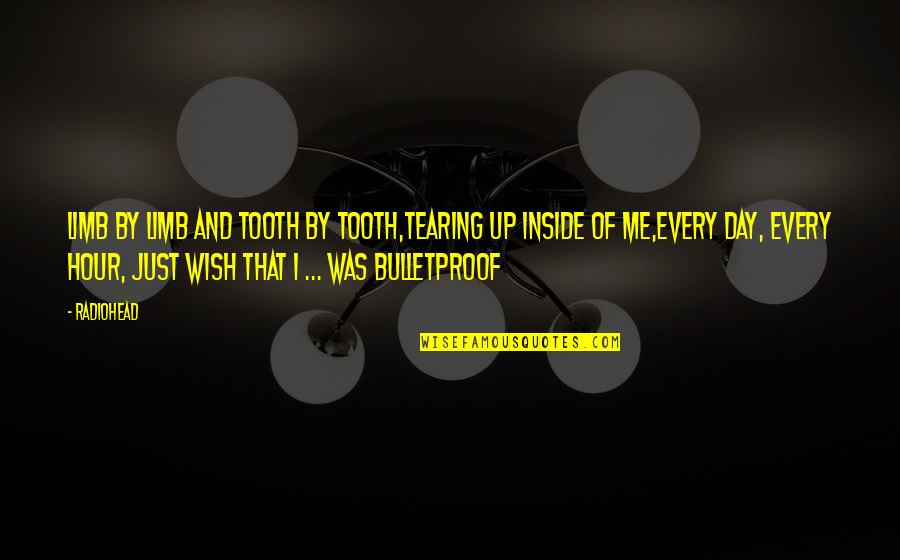 Radiohead Quotes By Radiohead: Limb by limb and tooth by tooth,Tearing up