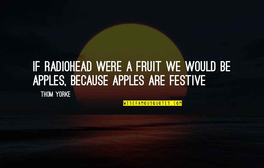 Radiohead Thom Yorke Quotes By Thom Yorke: If Radiohead were a fruit we would be