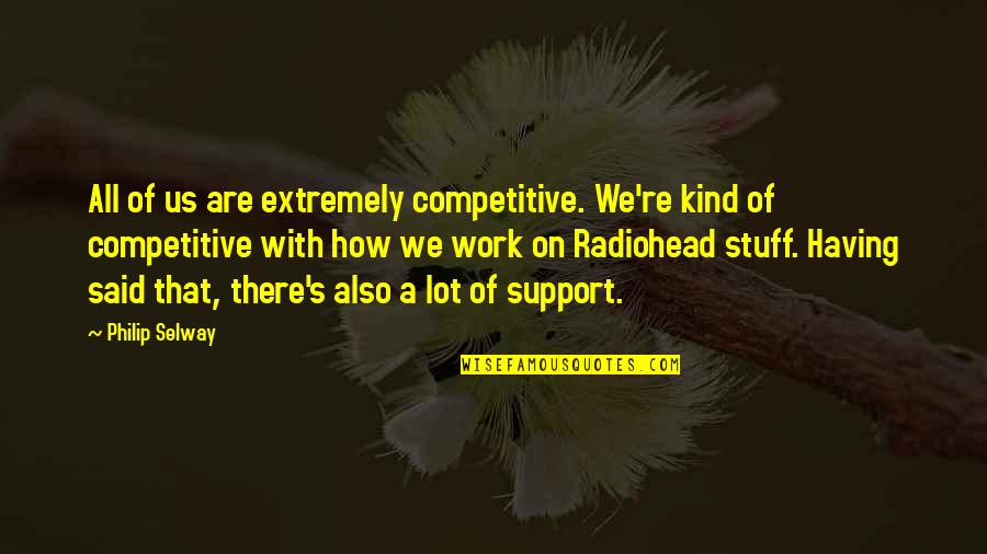 Radiohead's Quotes By Philip Selway: All of us are extremely competitive. We're kind