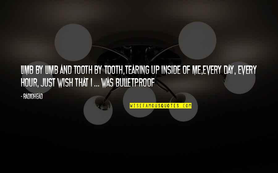 Radiohead's Quotes By Radiohead: Limb by limb and tooth by tooth,Tearing up