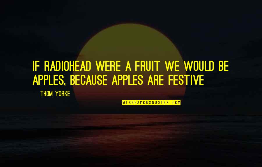 Radiohead's Quotes By Thom Yorke: If Radiohead were a fruit we would be