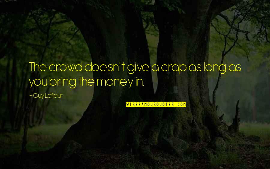 Radioisotopes In Medicine Quotes By Guy Lafleur: The crowd doesn't give a crap as long