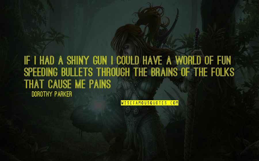 Radiologist School Quotes By Dorothy Parker: If I had a shiny gun I could