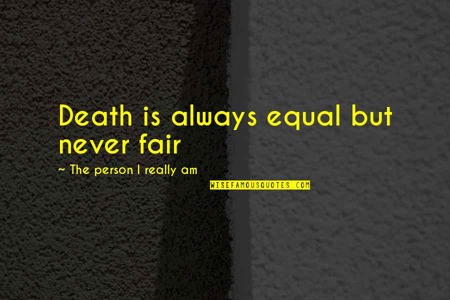 Radiology Day Quotes By The Person I Really Am: Death is always equal but never fair