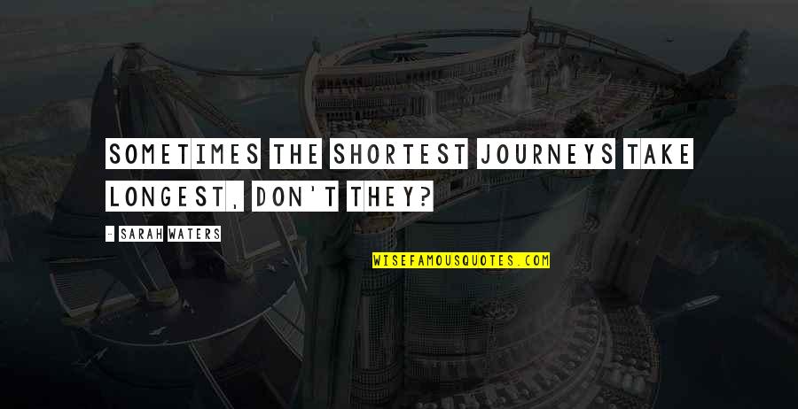 Radiology Quotes Quotes By Sarah Waters: Sometimes the shortest journeys take longest, don't they?