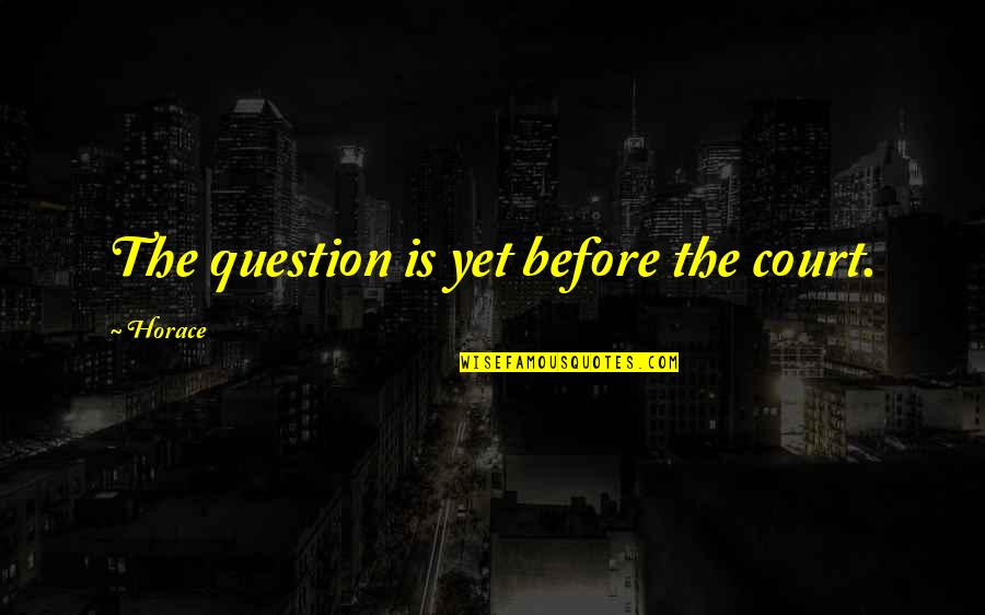 Radiology Tech Quotes By Horace: The question is yet before the court.