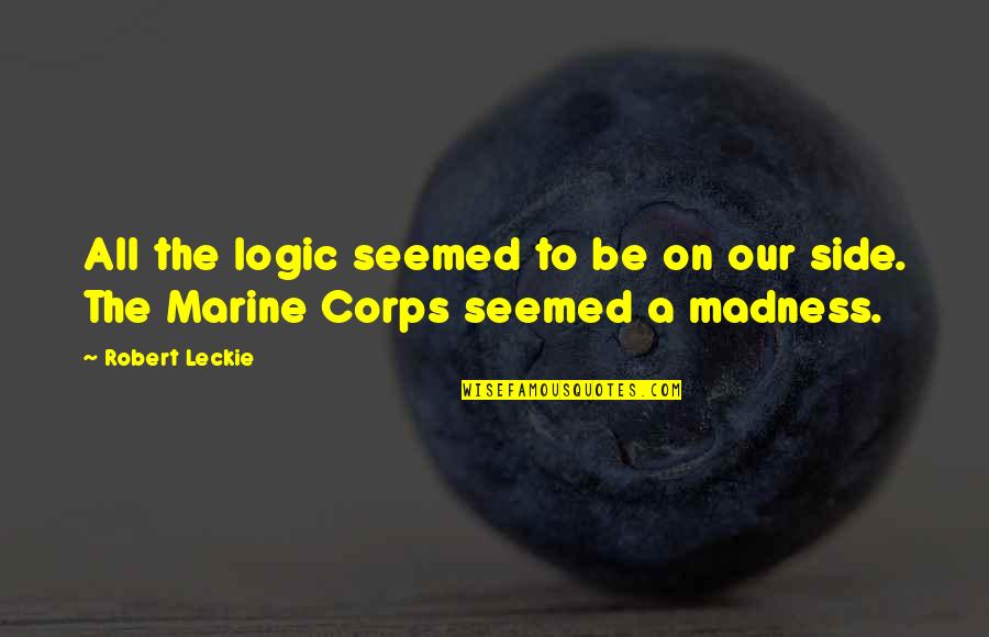 Radiology Technologist Quotes By Robert Leckie: All the logic seemed to be on our