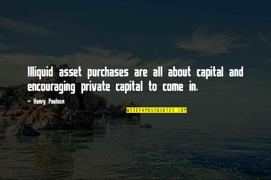 Radion Quotes By Henry Paulson: Illiquid asset purchases are all about capital and