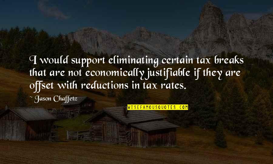 Radion Quotes By Jason Chaffetz: I would support eliminating certain tax breaks that
