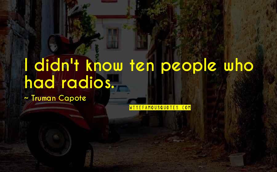 Radios Quotes By Truman Capote: I didn't know ten people who had radios.