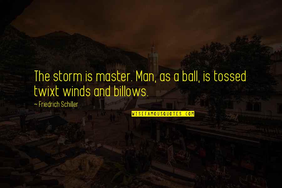 Radiotherapy And Oncology Quotes By Friedrich Schiller: The storm is master. Man, as a ball, Radiotherapy And Oncology Quotes By Friedrich Schiller: The storm is master. Man, as a ball,