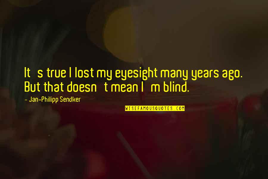 Radisa Trajkovic Djani Quotes By Jan-Philipp Sendker: It's true I lost my eyesight many years Radisa Trajkovic Djani Quotes By Jan-Philipp Sendker: It's true I lost my eyesight many years