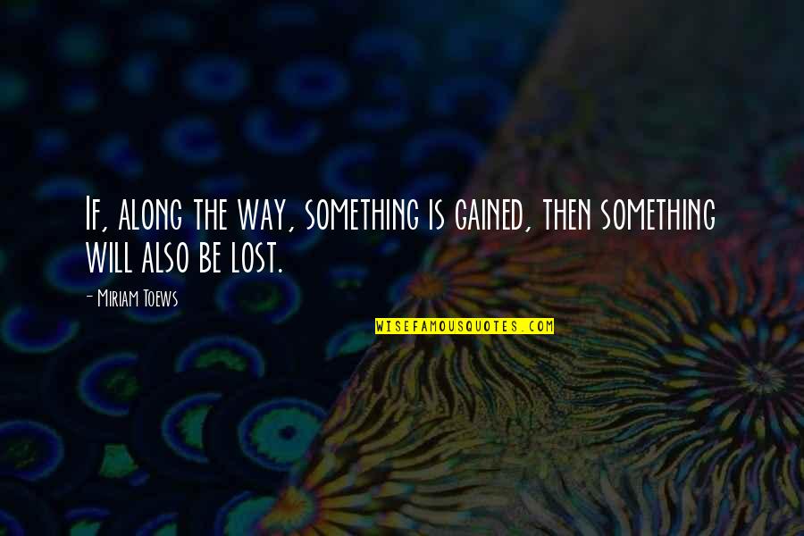Radish Fiction Quotes By Miriam Toews: If, along the way, something is gained, then