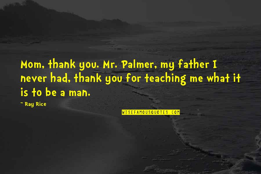 Radish Quotes By Ray Rice: Mom, thank you. Mr. Palmer, my father I
