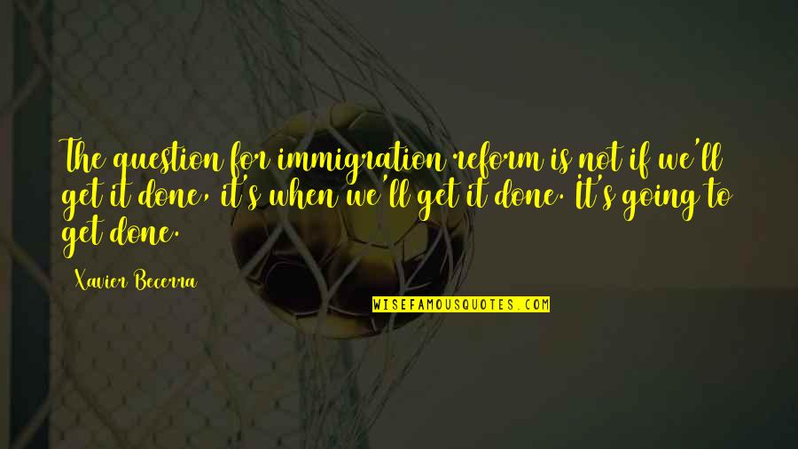 Radisics Quotes By Xavier Becerra: The question for immigration reform is not if Radisics Quotes By Xavier Becerra: The question for immigration reform is not if