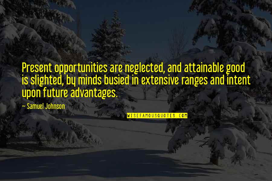 Radissons Grenada Quotes By Samuel Johnson: Present opportunities are neglected, and attainable good is Radissons Grenada Quotes By Samuel Johnson: Present opportunities are neglected, and attainable good is