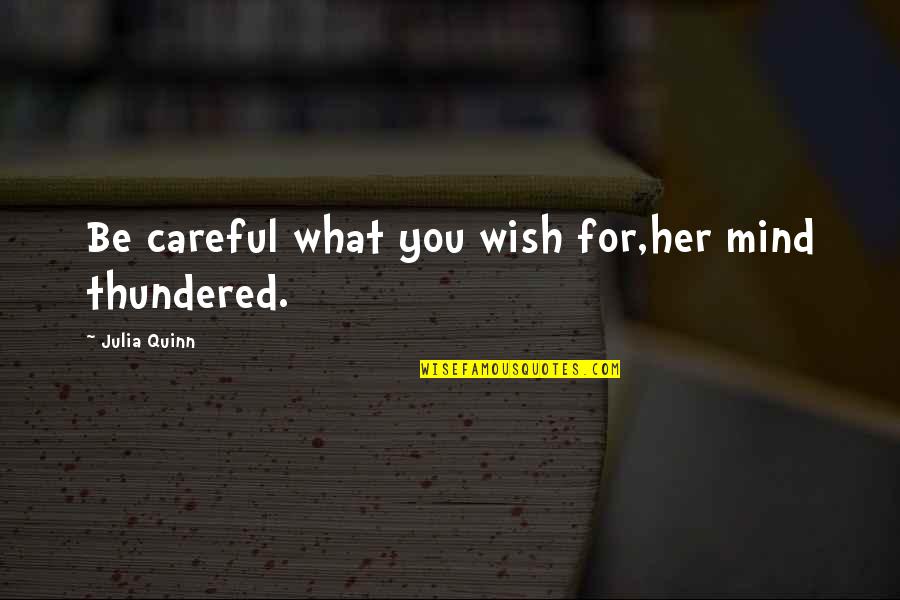 Raditude American Quotes By Julia Quinn: Be careful what you wish for,her mind thundered. Raditude American Quotes By Julia Quinn: Be careful what you wish for,her mind thundered.