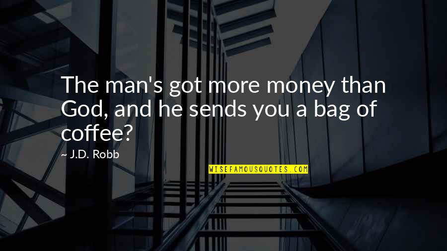 Raditude The Movie Quotes By J.D. Robb: The man's got more money than God, and