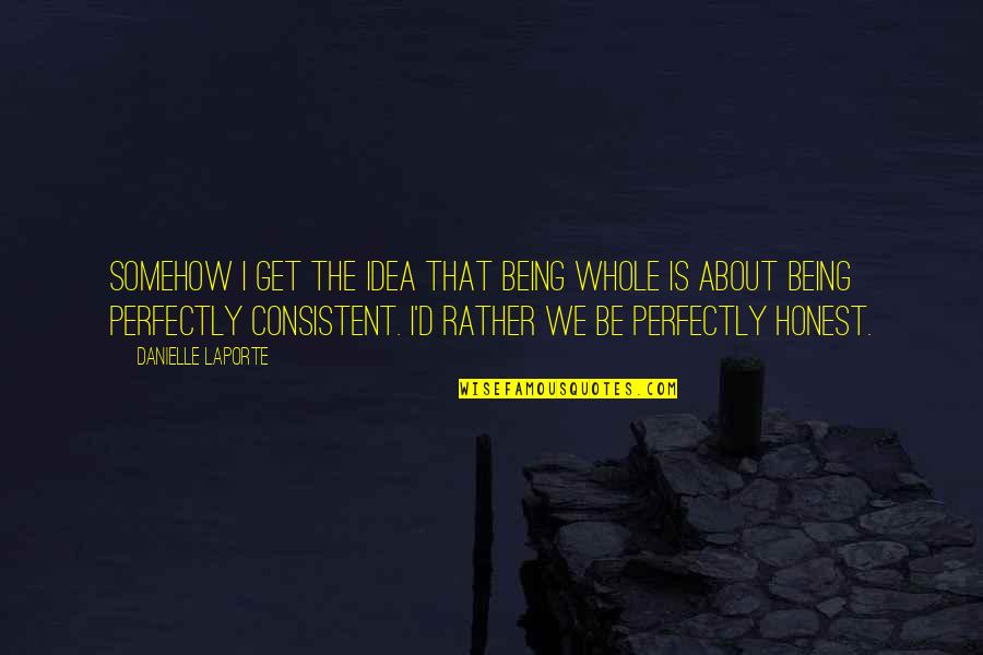 Raditya Dika Quotes By Danielle LaPorte: Somehow I get the idea that being whole Raditya Dika Quotes By Danielle LaPorte: Somehow I get the idea that being whole