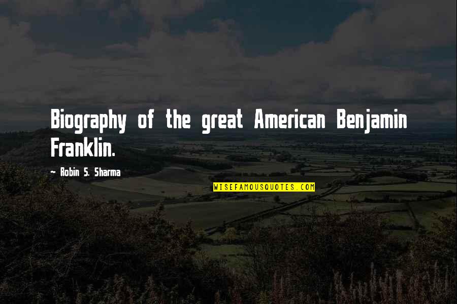 Raditya Dika Quotes By Robin S. Sharma: Biography of the great American Benjamin Franklin.