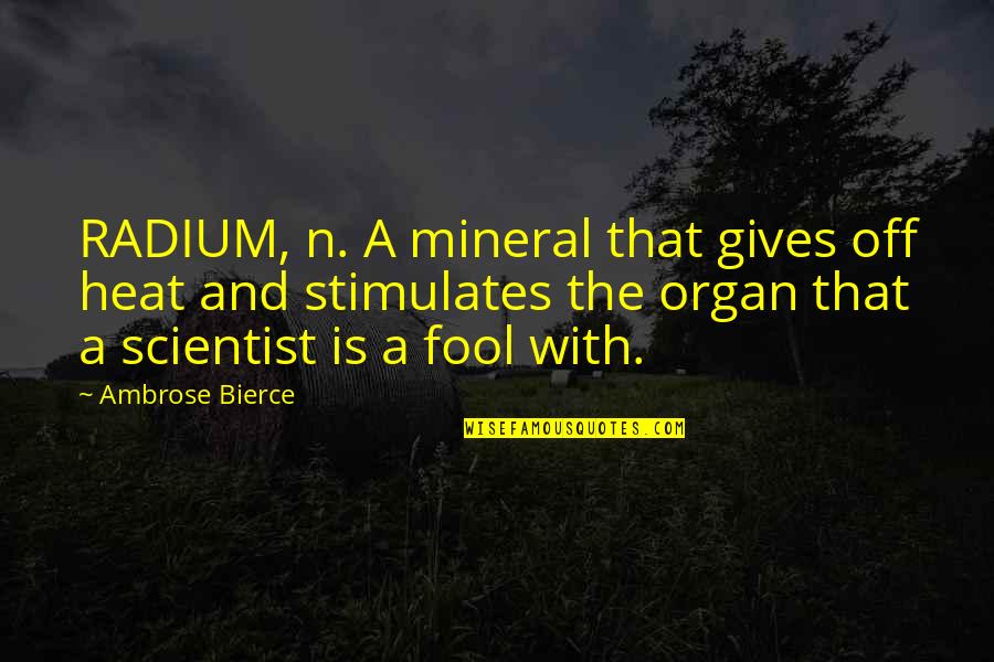 Radium Quotes By Ambrose Bierce: RADIUM, n. A mineral that gives off heat Radium Quotes By Ambrose Bierce: RADIUM, n. A mineral that gives off heat