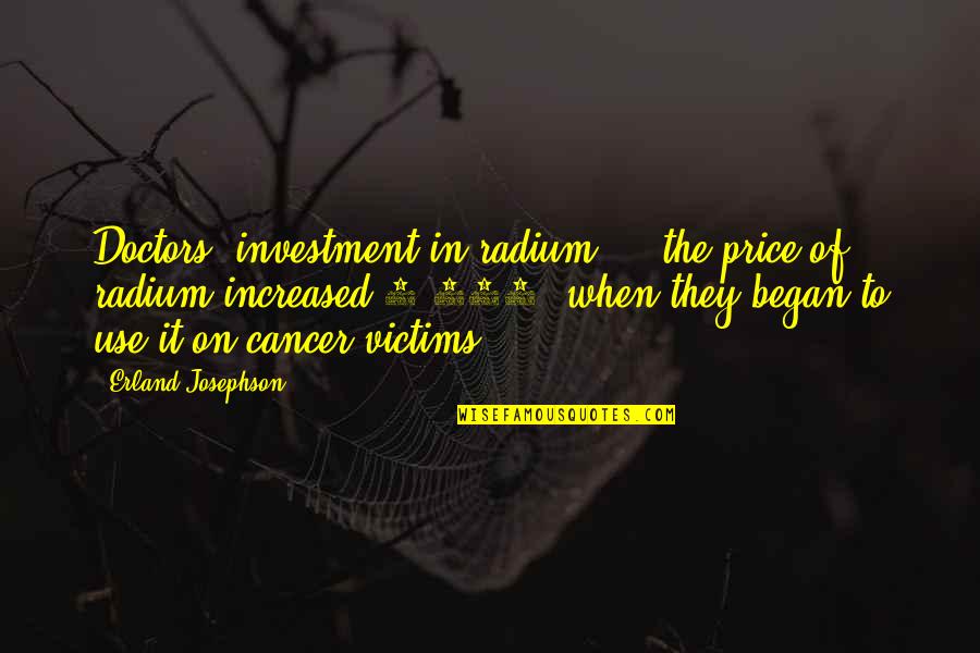 Radium Quotes By Erland Josephson: Doctors' investment in radium ... the price of Radium Quotes By Erland Josephson: Doctors' investment in radium ... the price of