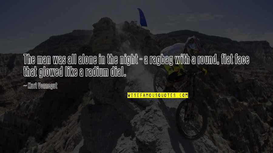 Radium Quotes By Kurt Vonnegut: The man was all alone in the night Radium Quotes By Kurt Vonnegut: The man was all alone in the night