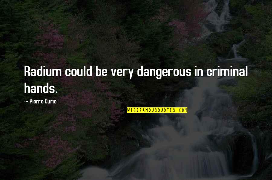 Radium Quotes By Pierre Curie: Radium could be very dangerous in criminal hands. Radium Quotes By Pierre Curie: Radium could be very dangerous in criminal hands.