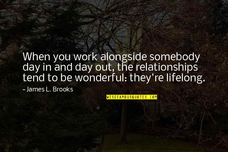 Radius Bank Quotes By James L. Brooks: When you work alongside somebody day in and Radius Bank Quotes By James L. Brooks: When you work alongside somebody day in and