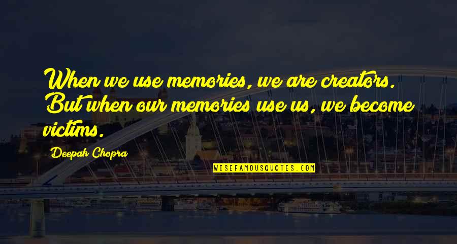 Radius Global Solutions Quotes By Deepak Chopra: When we use memories, we are creators. But