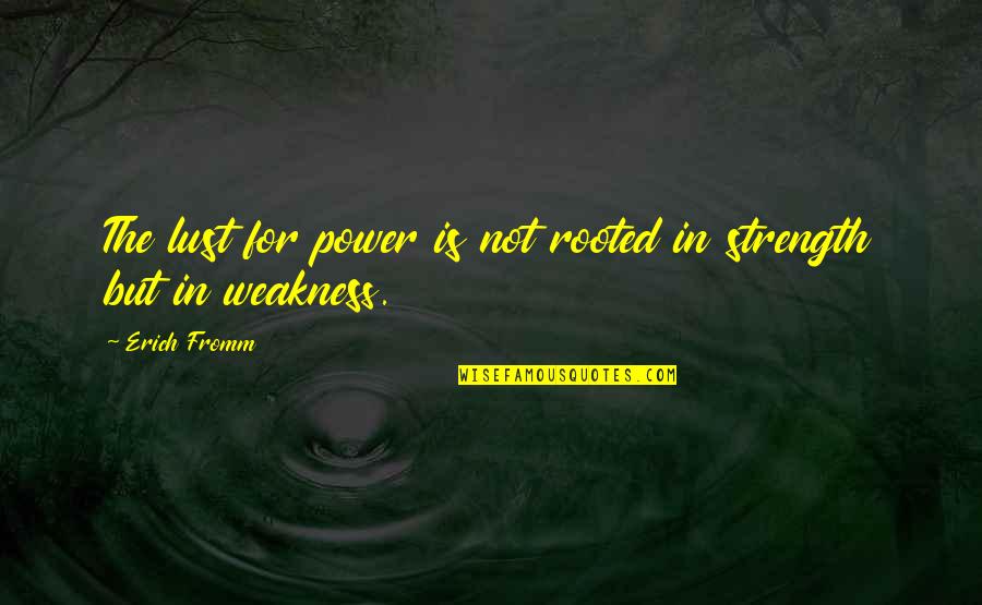 Radjabalack Quotes By Erich Fromm: The lust for power is not rooted in