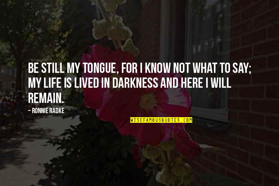 Radke Quotes By Ronnie Radke: Be still my tongue, for i know not