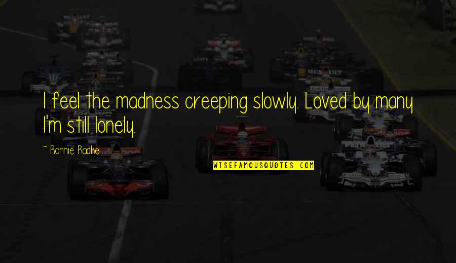 Radke Quotes By Ronnie Radke: I feel the madness creeping slowly. Loved by