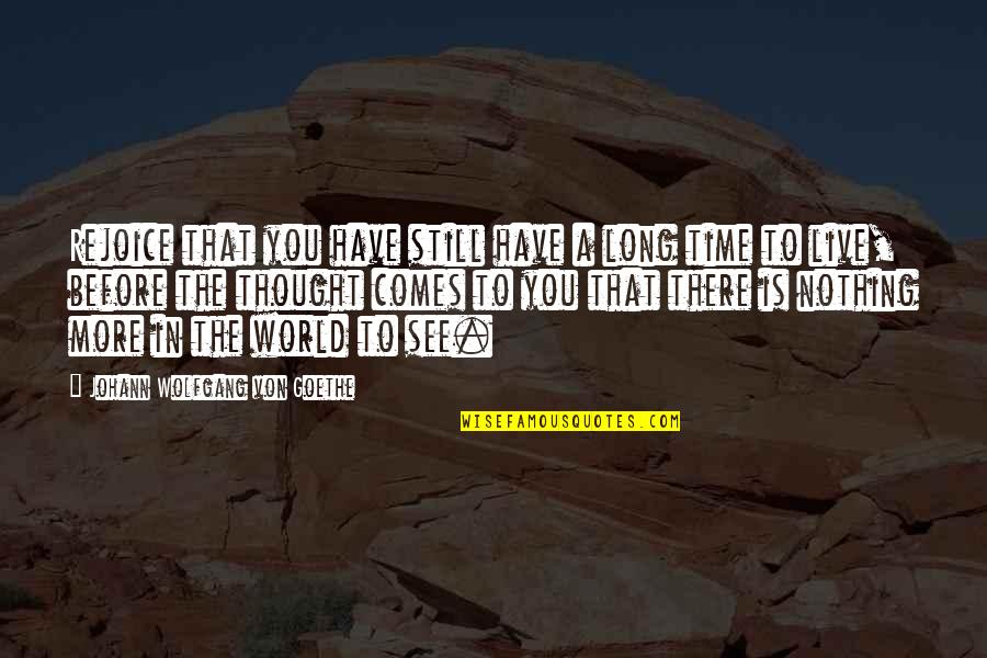 Radko Sale Quotes By Johann Wolfgang Von Goethe: Rejoice that you have still have a long Radko Sale Quotes By Johann Wolfgang Von Goethe: Rejoice that you have still have a long