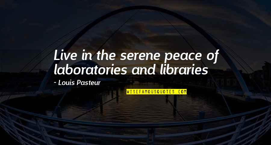Radko Sale Quotes By Louis Pasteur: Live in the serene peace of laboratories and Radko Sale Quotes By Louis Pasteur: Live in the serene peace of laboratories and