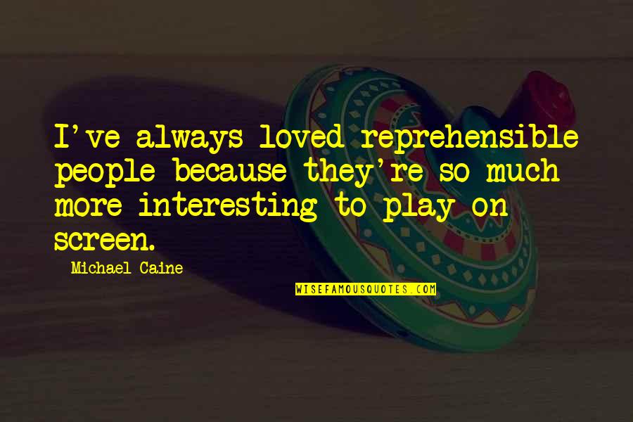 Radko Sale Quotes By Michael Caine: I've always loved reprehensible people because they're so
