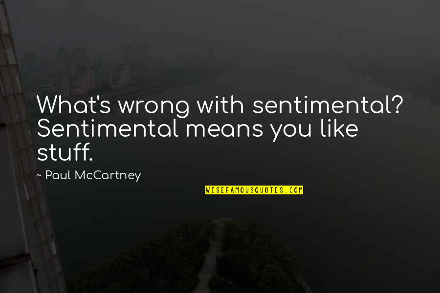Radko Sale Quotes By Paul McCartney: What's wrong with sentimental? Sentimental means you like Radko Sale Quotes By Paul McCartney: What's wrong with sentimental? Sentimental means you like