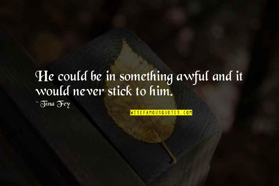 Radko Sale Quotes By Tina Fey: He could be in something awful and it