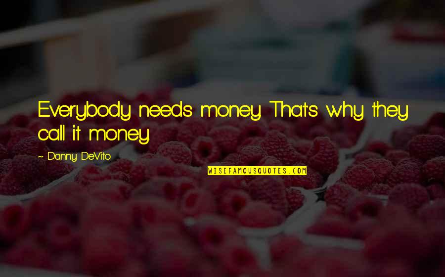 Radkovi Quotes By Danny DeVito: Everybody needs money. That's why they call it Radkovi Quotes By Danny DeVito: Everybody needs money. That's why they call it