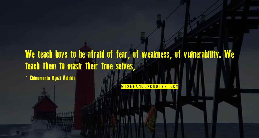 Radleys At Macy Quotes By Chimamanda Ngozi Adichie: We teach boys to be afraid of fear, Radleys At Macy Quotes By Chimamanda Ngozi Adichie: We teach boys to be afraid of fear,