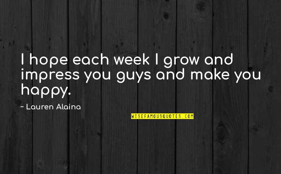 Radleys At Macy Quotes By Lauren Alaina: I hope each week I grow and impress Radleys At Macy Quotes By Lauren Alaina: I hope each week I grow and impress