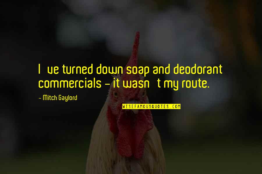Radleys At Macy Quotes By Mitch Gaylord: I've turned down soap and deodorant commercials -