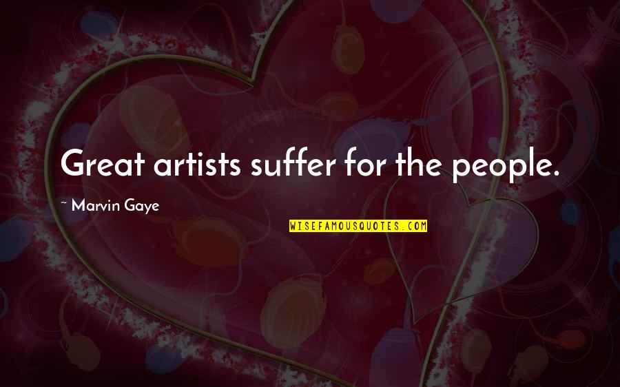 Radman Wmg Quotes By Marvin Gaye: Great artists suffer for the people. Radman Wmg Quotes By Marvin Gaye: Great artists suffer for the people.